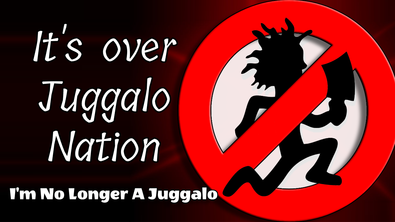 It's over, Juggalo Nation. I'm no longer a Juggalo.